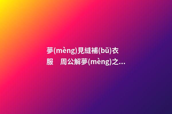夢(mèng)見縫補(bǔ)衣服　周公解夢(mèng)之夢(mèng)到縫補(bǔ)衣服